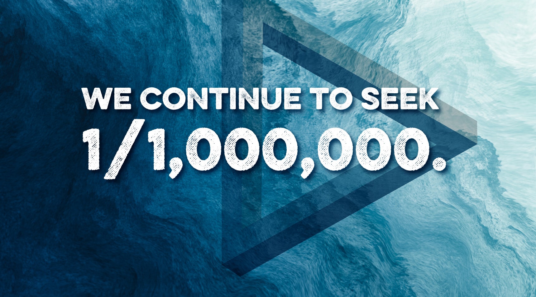 We continue to seek 1/1,000,000.